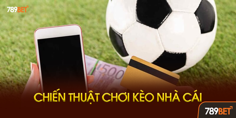 Chiến Thuật Chơi Kèo Nhà Cái Thông Minh Tại 789bet